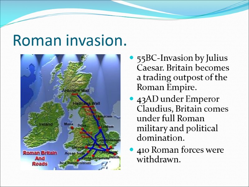 Roman invasion. 55BC-Invasion by Julius Caesar. Britain becomes a trading outpost of the Roman